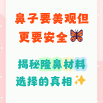 隆鼻用什么材料最好最安全？如何选择适合自己的隆鼻材料